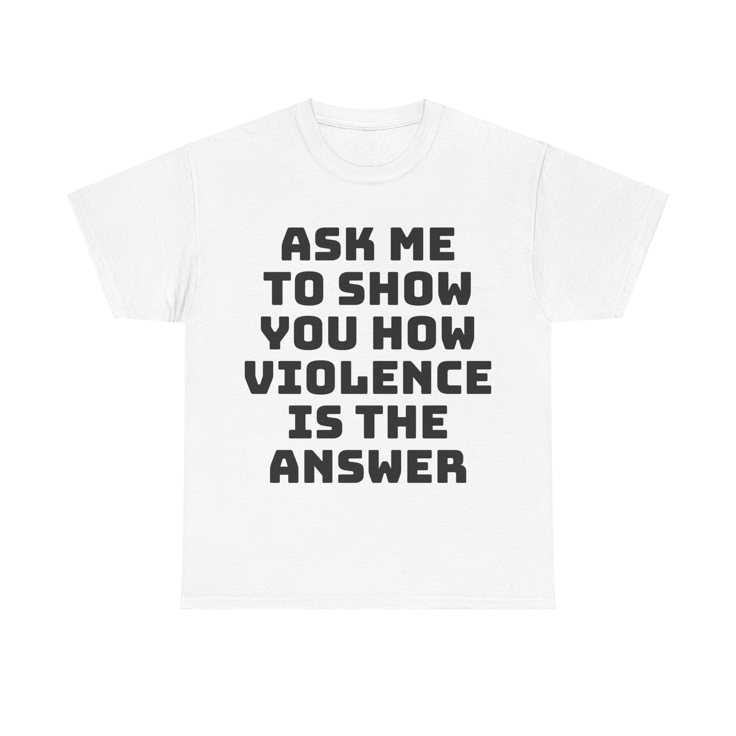 Ask Me to Show You How Violence Is the Answer