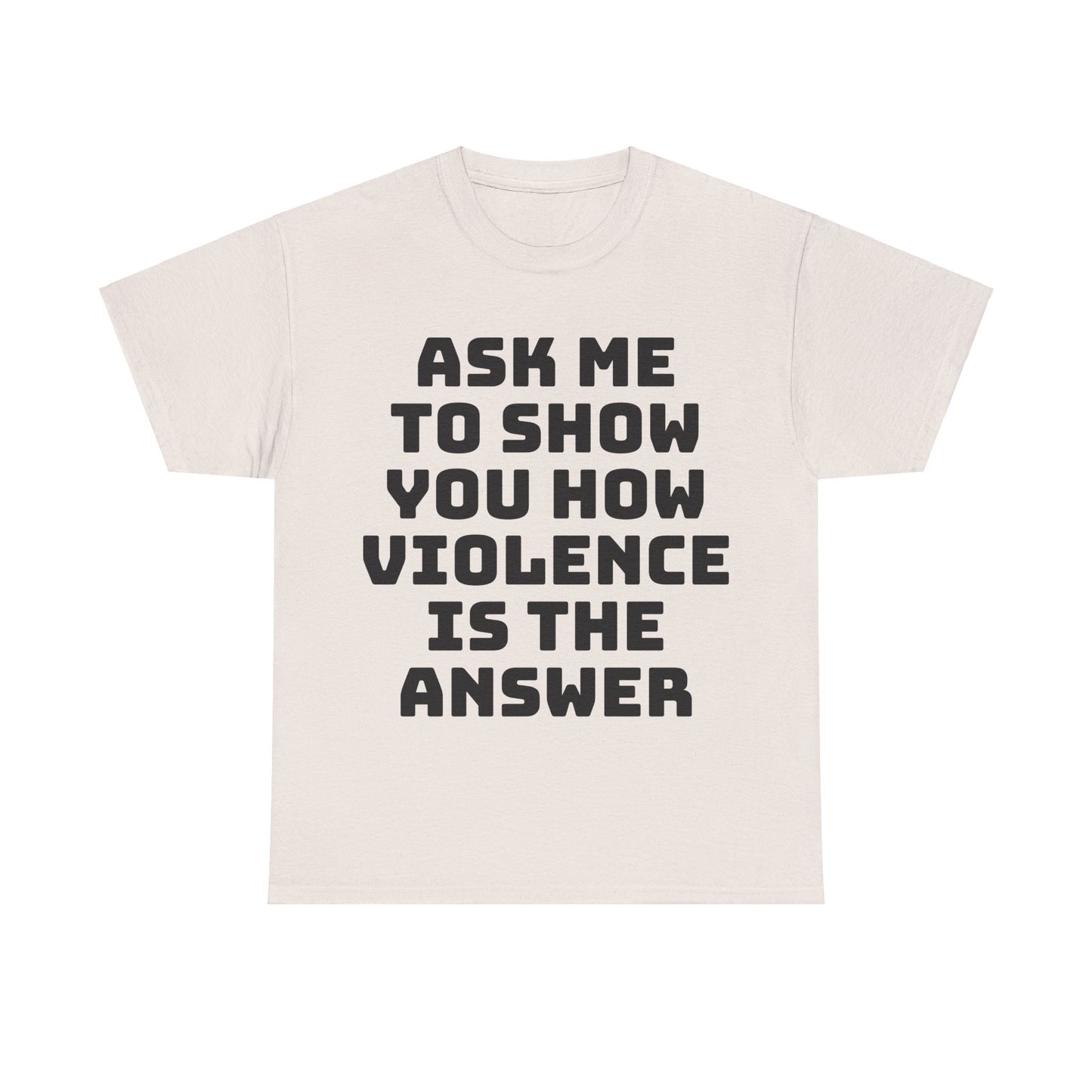 Ask Me to Show You How Violence Is the Answer