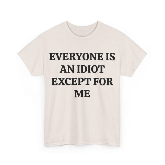 EVERYONE IS AN IDIOT EXCEPT FOR ME