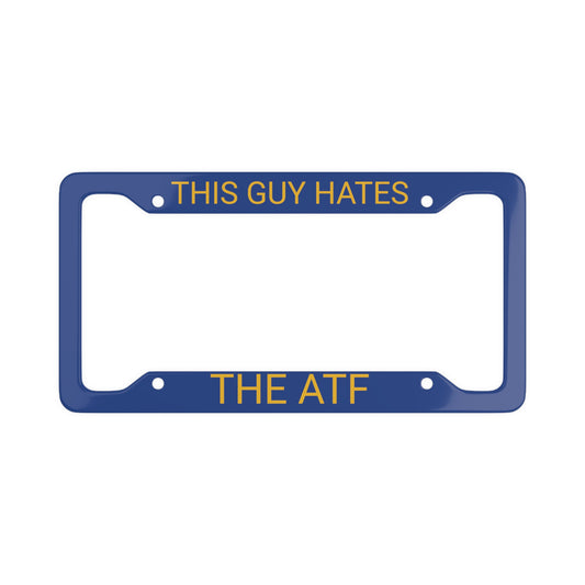 THIS GUY HATES THE ATF License Plate Frame
